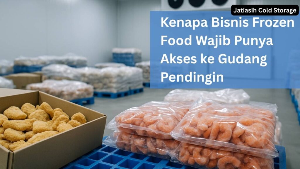 Kenapa Bisnis Frozen Food Wajib Punya Akses ke Gudang Pendingin