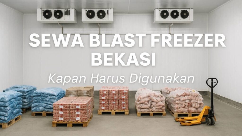 Sewa Blast Freezer Bekasi – Kapan Harus Digunakan